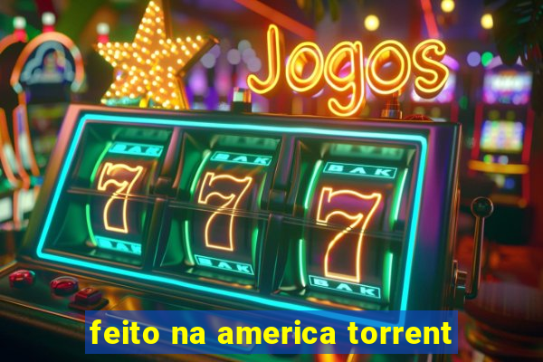 feito na america torrent